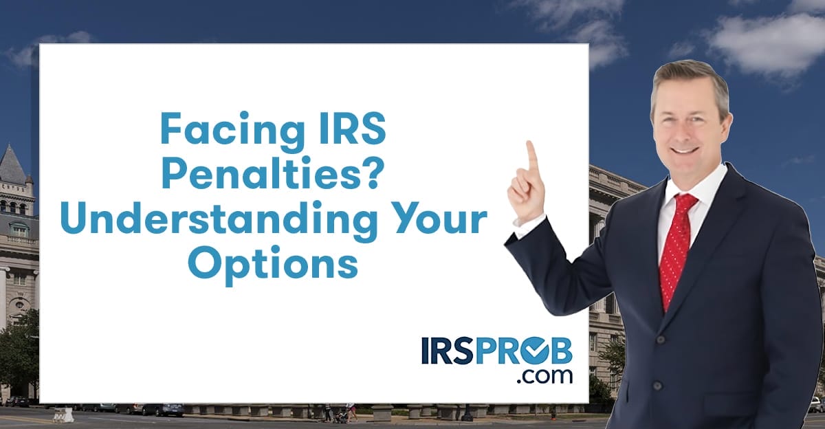 Facing IRS Penalties? Understanding Your Options