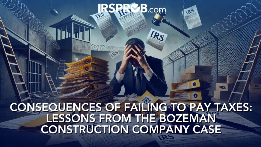 Consequences of Failing to Pay Taxes Lessons from the Bozeman Construction Company Case