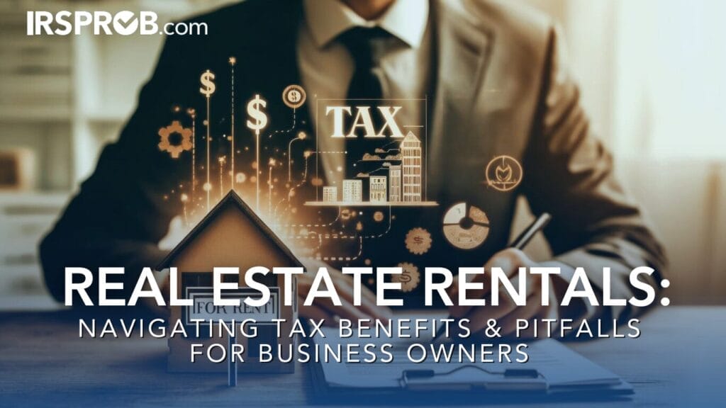 Real Estate Rentals Navigating Tax Benefits and Pitfalls for Business Owners 2